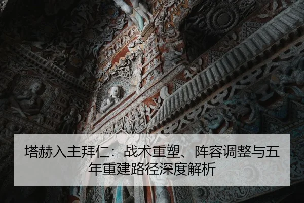 塔赫入主拜仁：战术重塑、阵容调整与五年重建路径深度解析